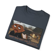 Load image into Gallery viewer, Why You Aint Eat it Cold MEME T-shirt