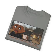 Load image into Gallery viewer, Why You Aint Eat it Cold MEME T-shirt