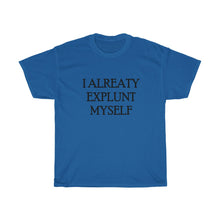 Load image into Gallery viewer, I ALREATY EXPLUNT MYSELFUnisex Heavy Cotton Tee