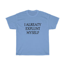 Load image into Gallery viewer, I ALREATY EXPLUNT MYSELFUnisex Heavy Cotton Tee