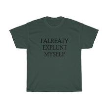 Load image into Gallery viewer, I ALREATY EXPLUNT MYSELFUnisex Heavy Cotton Tee