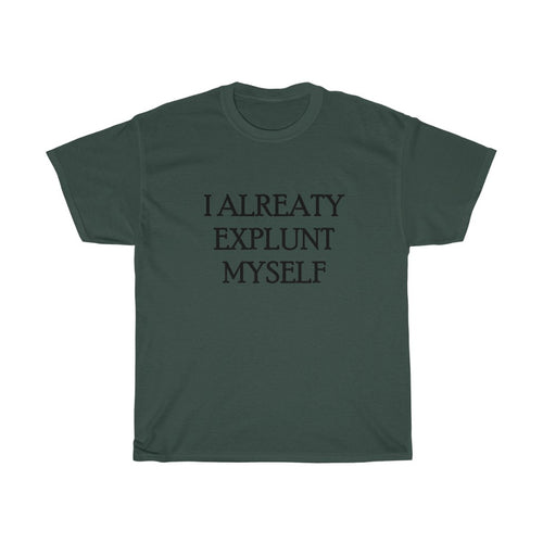 I ALREATY EXPLUNT MYSELFUnisex Heavy Cotton Tee