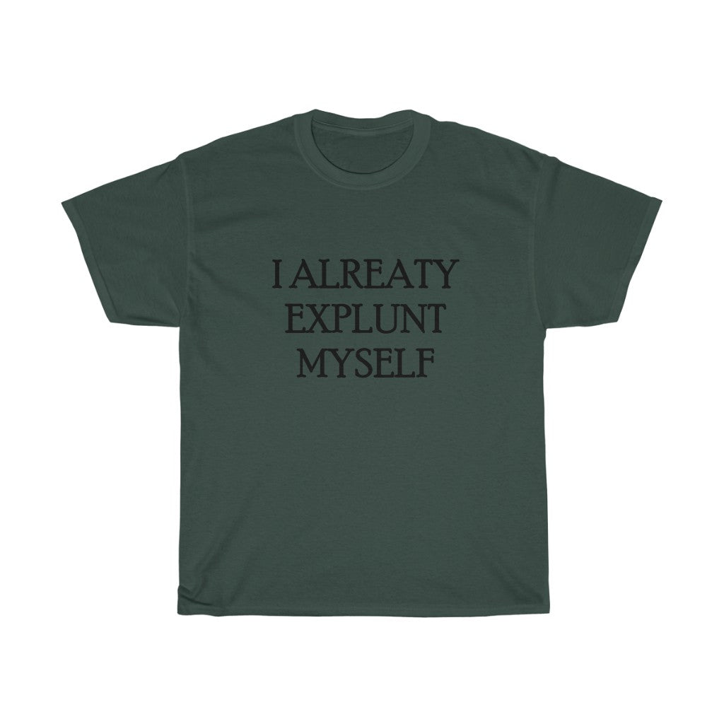 I ALREATY EXPLUNT MYSELFUnisex Heavy Cotton Tee