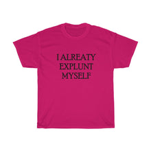 Load image into Gallery viewer, I ALREATY EXPLUNT MYSELFUnisex Heavy Cotton Tee