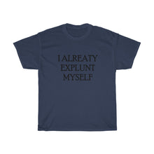Load image into Gallery viewer, I ALREATY EXPLUNT MYSELFUnisex Heavy Cotton Tee
