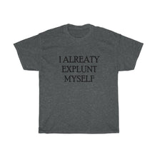 Load image into Gallery viewer, I ALREATY EXPLUNT MYSELFUnisex Heavy Cotton Tee