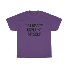 Load image into Gallery viewer, I ALREATY EXPLUNT MYSELFUnisex Heavy Cotton Tee